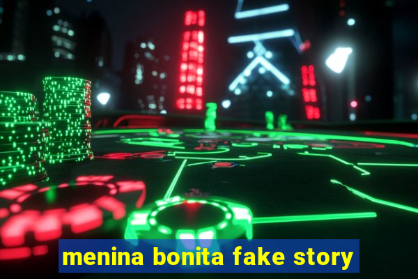 menina bonita fake story